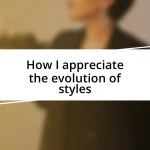 How I appreciate the evolution of styles