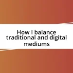 How I balance traditional and digital mediums