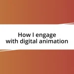 How I engage with digital animation