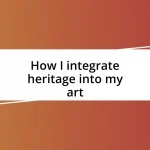 How I integrate heritage into my art