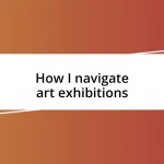 How I navigate art exhibitions