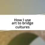 How I use art to bridge cultures