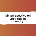 My perspective on art’s role in identity