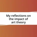 My reflections on the impact of art theory