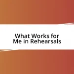 What Works for Me in Rehearsals