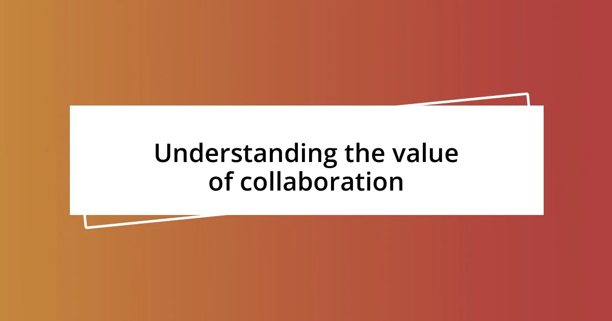 Understanding the value of collaboration