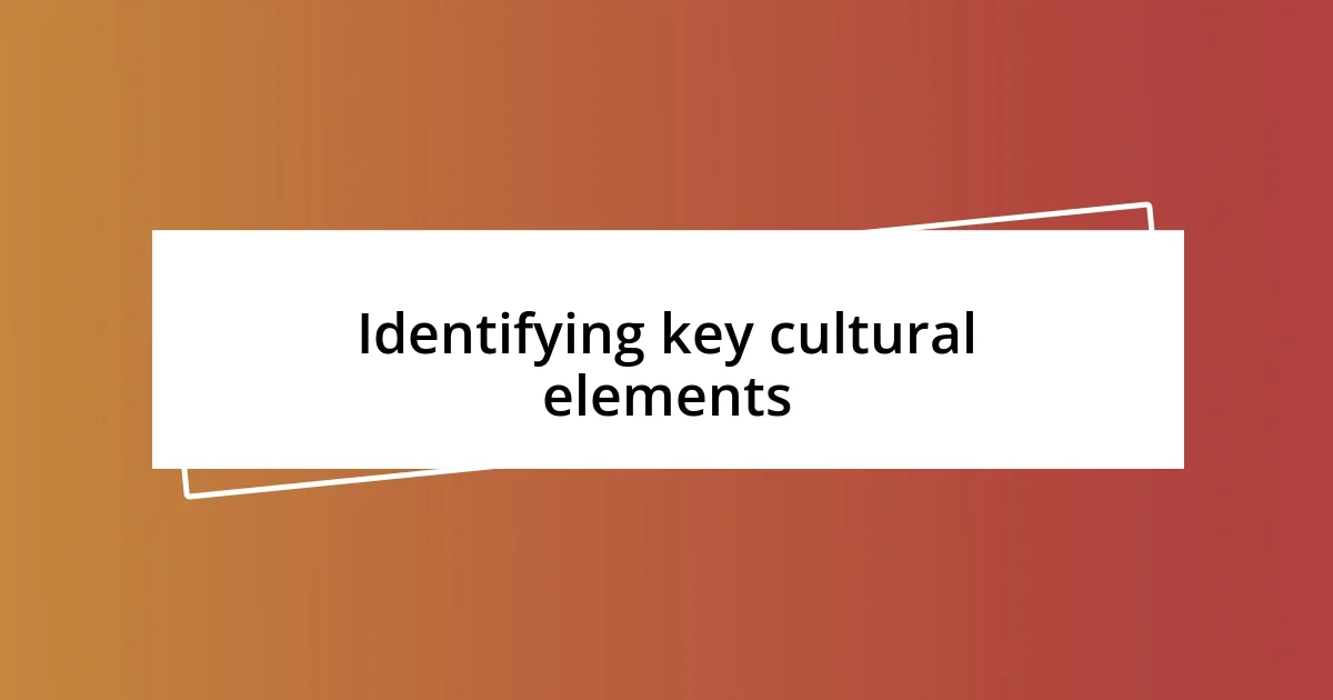 Identifying key cultural elements