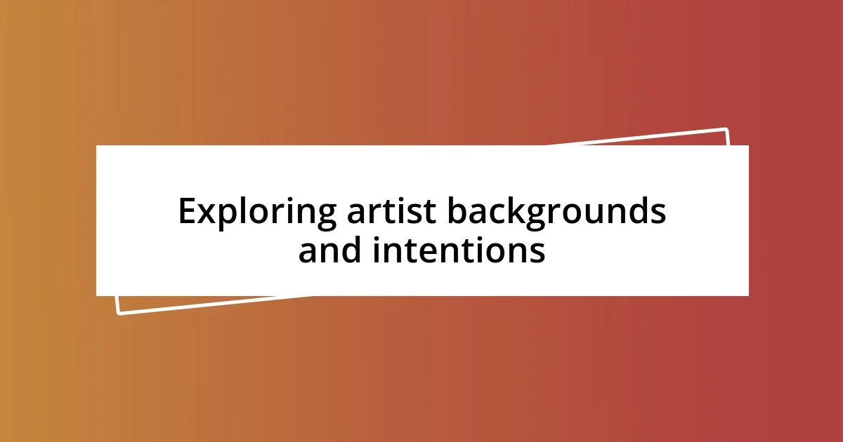 Exploring artist backgrounds and intentions