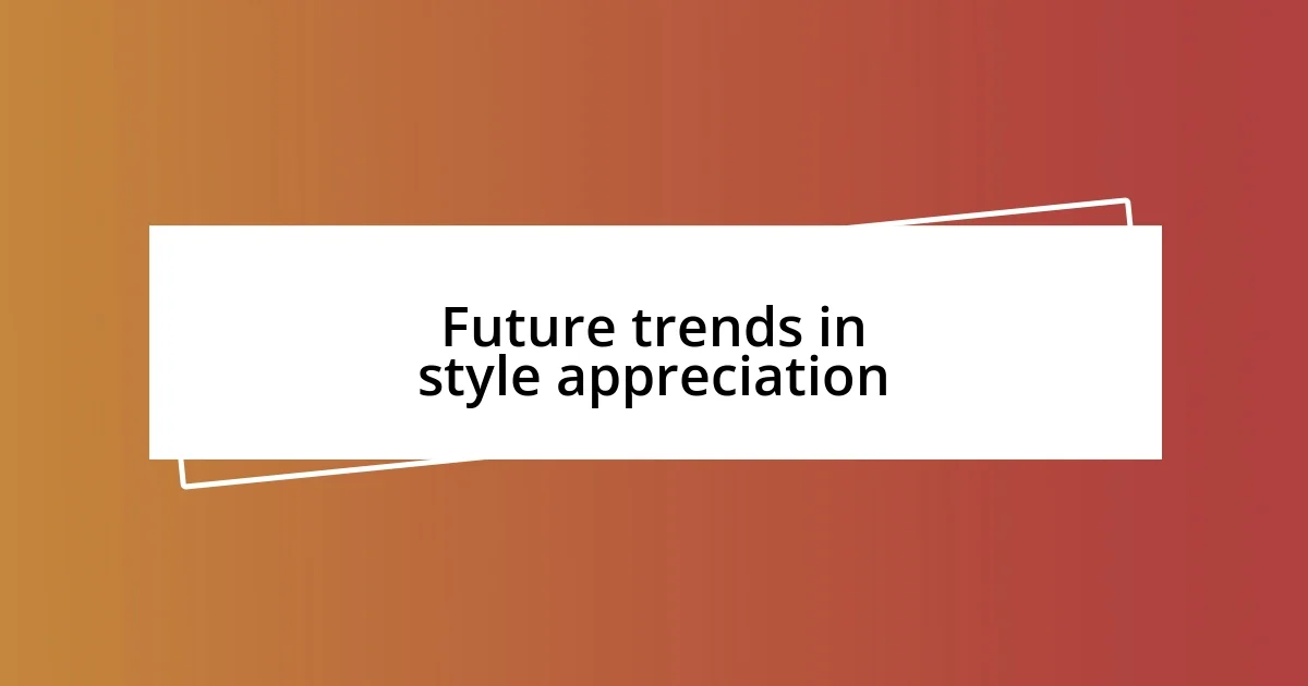 Future trends in style appreciation