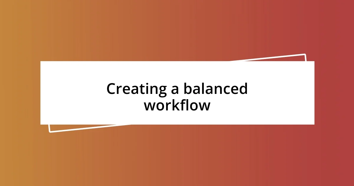 Creating a balanced workflow