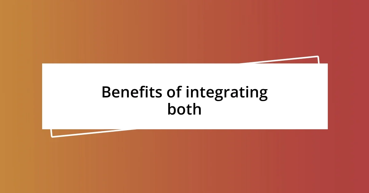 Benefits of integrating both