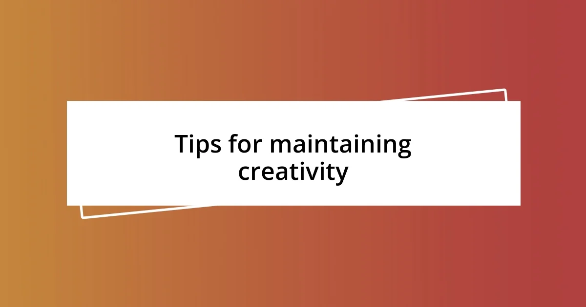 Tips for maintaining creativity