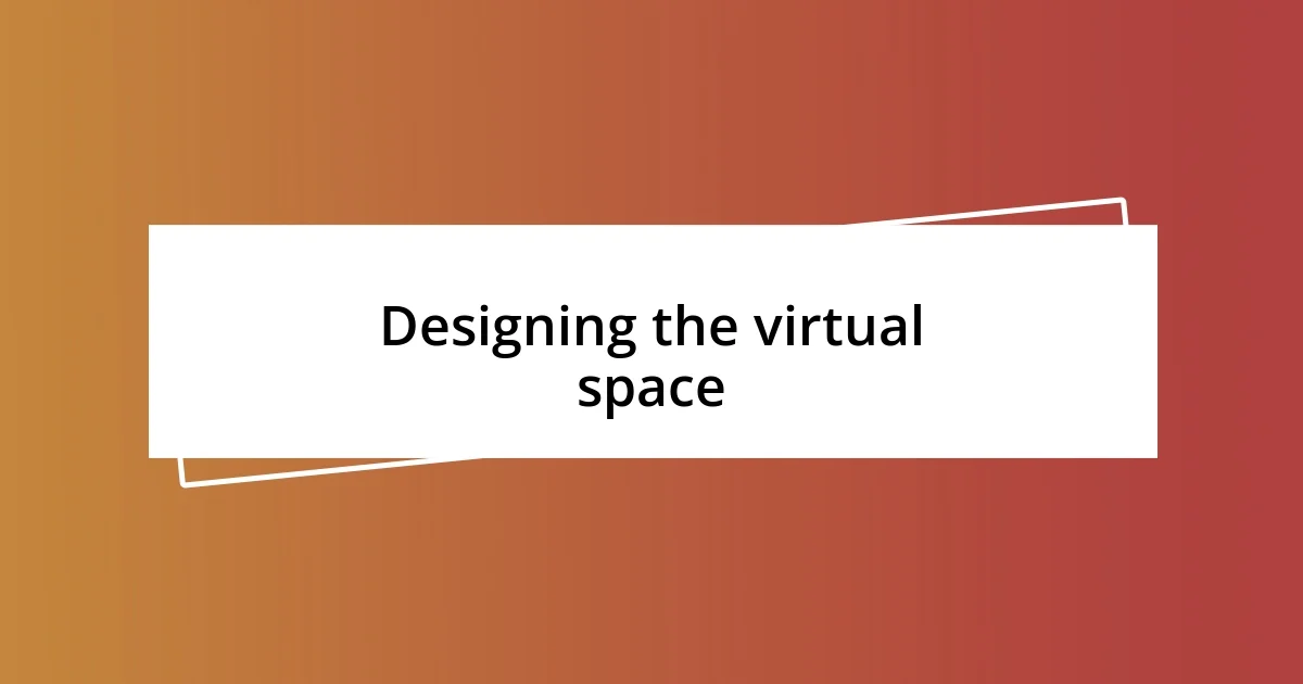 Designing the virtual space