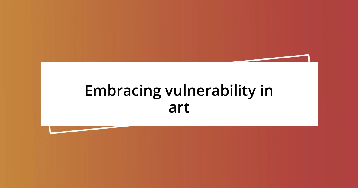 Embracing vulnerability in art