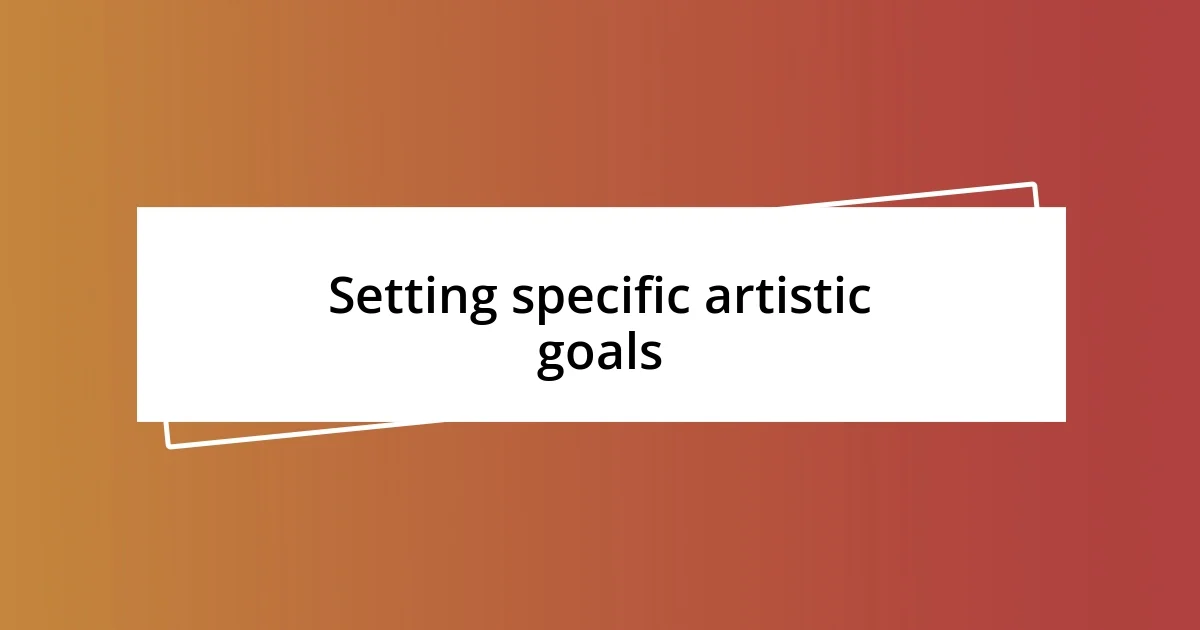 Setting specific artistic goals