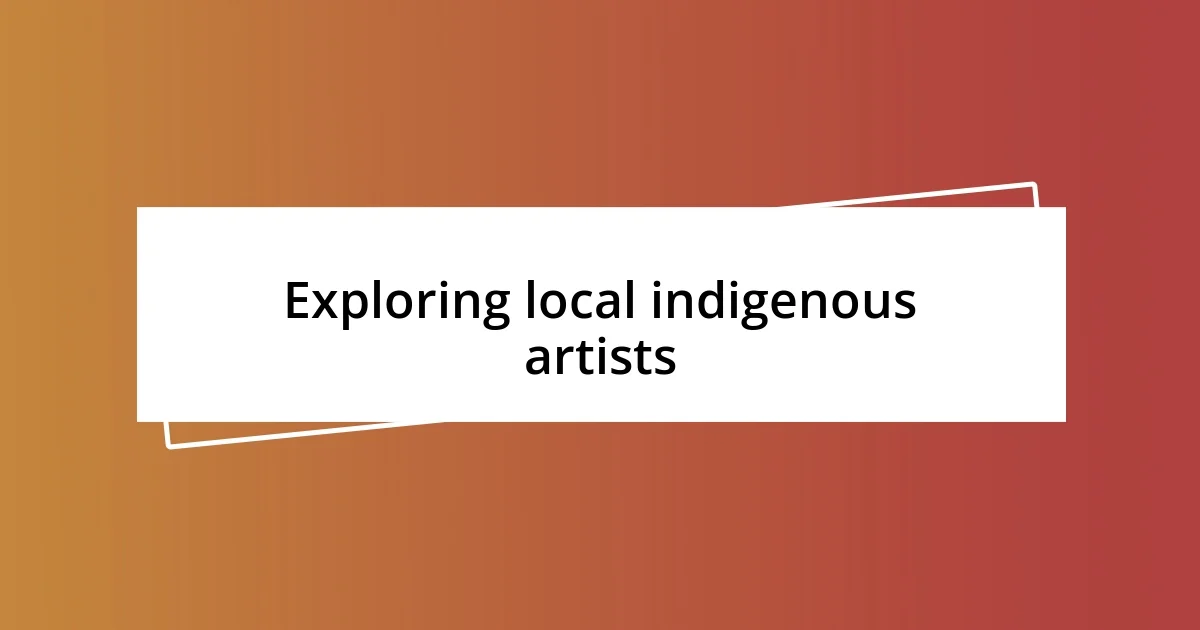 Exploring local indigenous artists