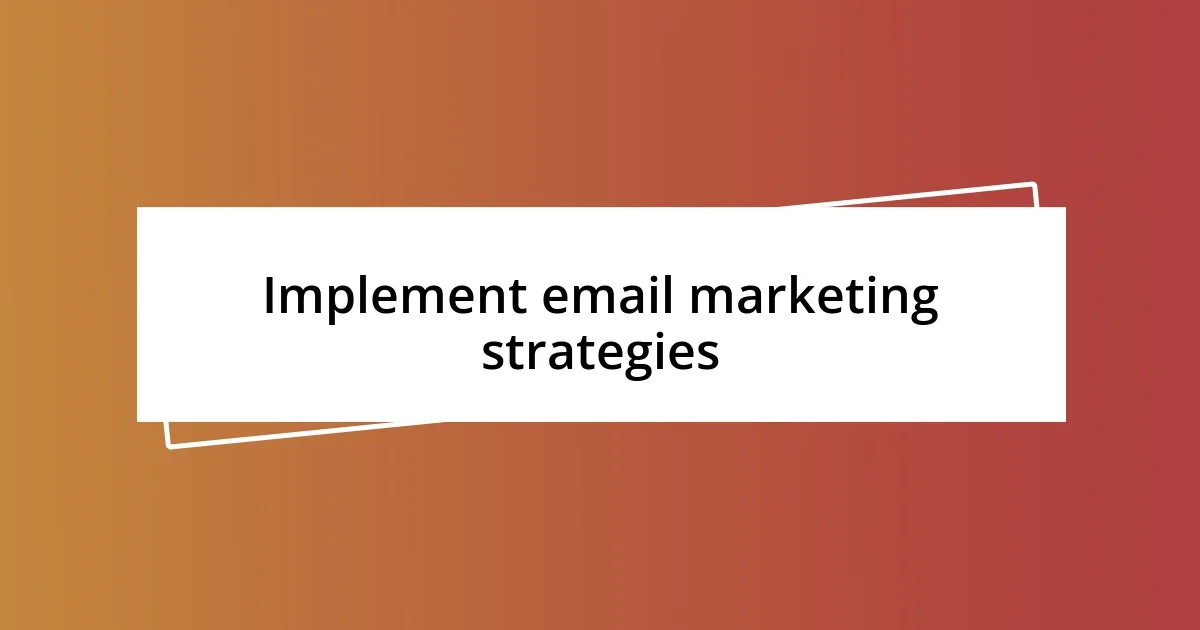 Implement email marketing strategies