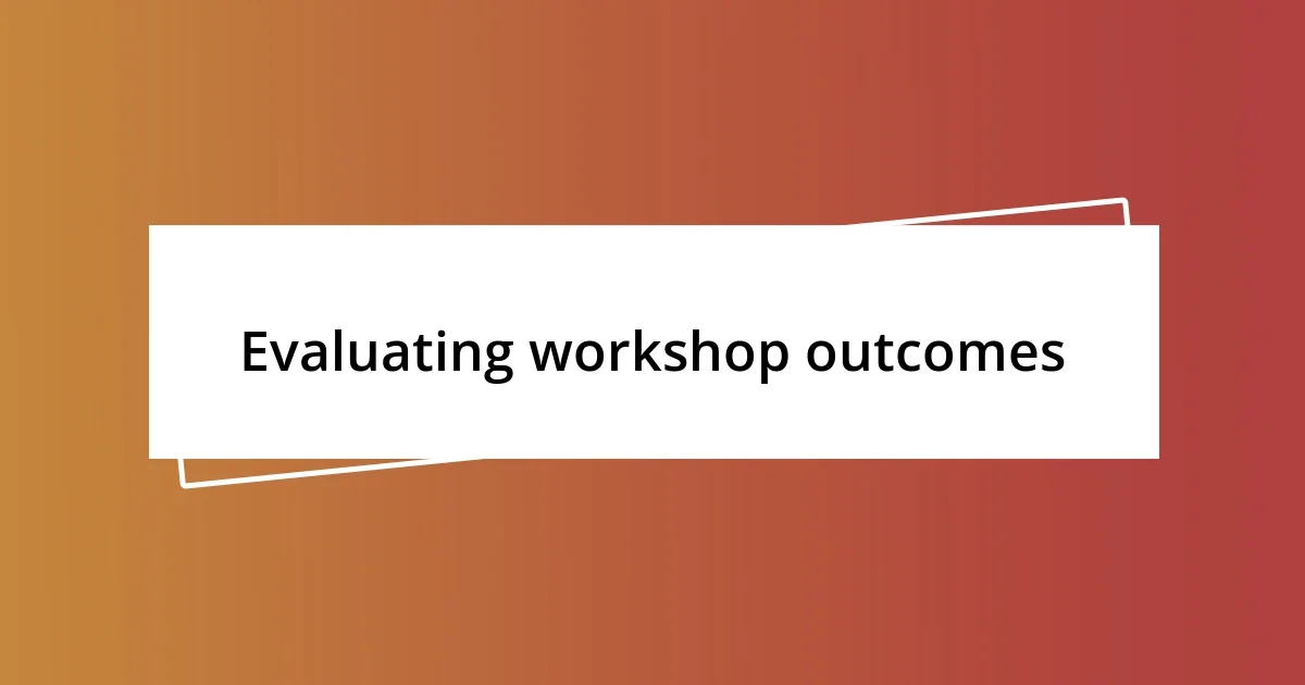 Evaluating workshop outcomes