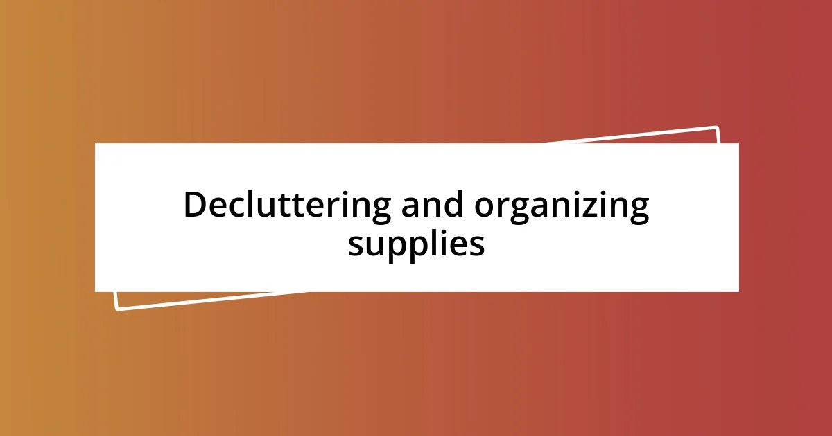 Decluttering and organizing supplies