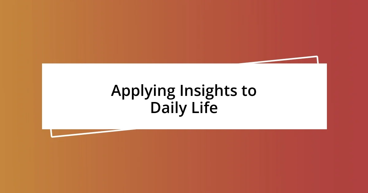 Applying Insights to Daily Life