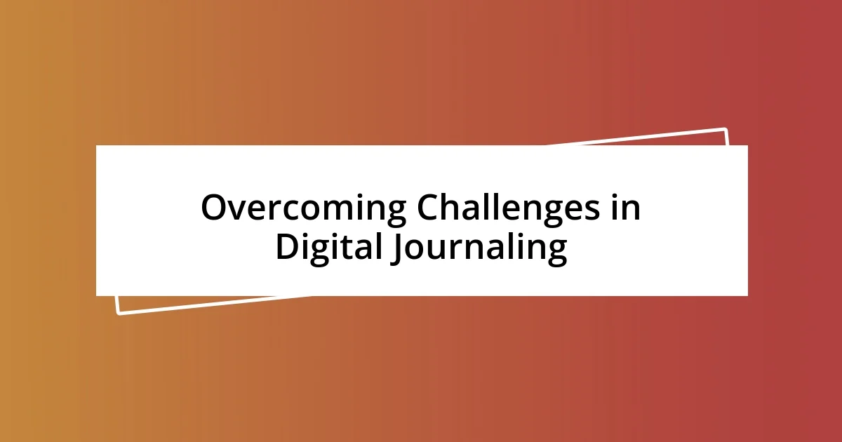 Overcoming Challenges in Digital Journaling