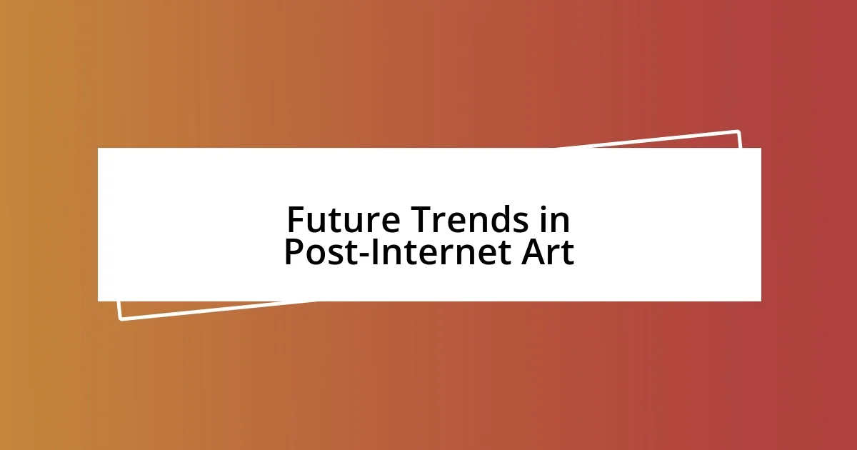 Future Trends in Post-Internet Art