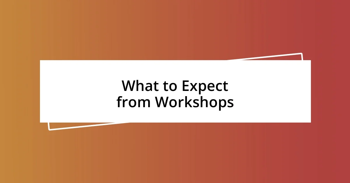 What to Expect from Workshops