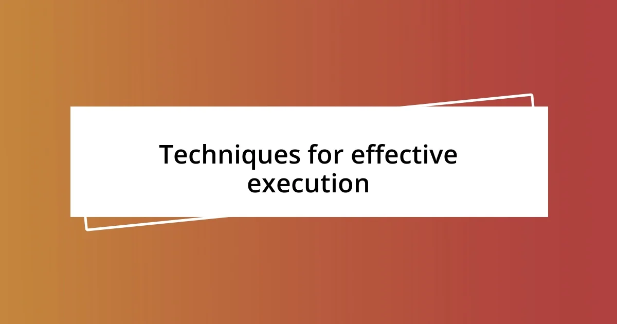 Techniques for effective execution