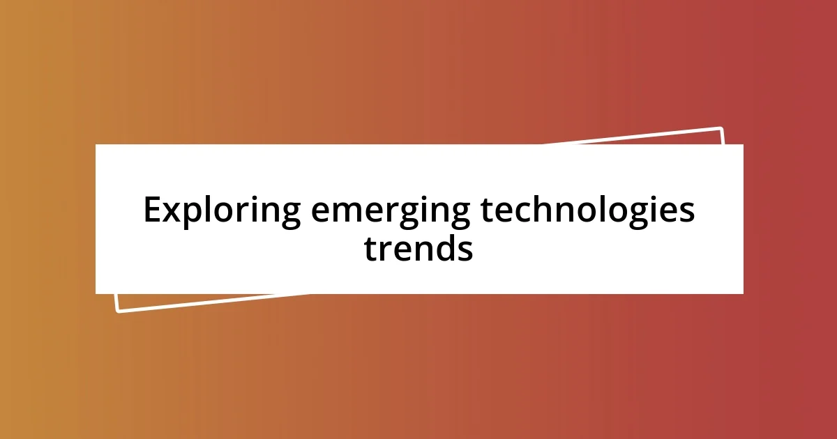 Exploring emerging technologies trends