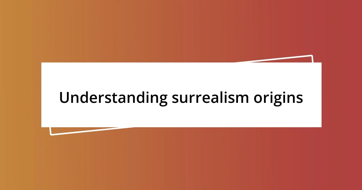 Understanding surrealism origins