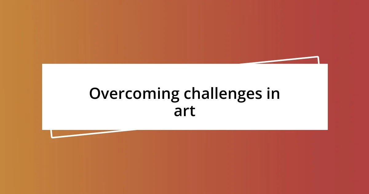 Overcoming challenges in art