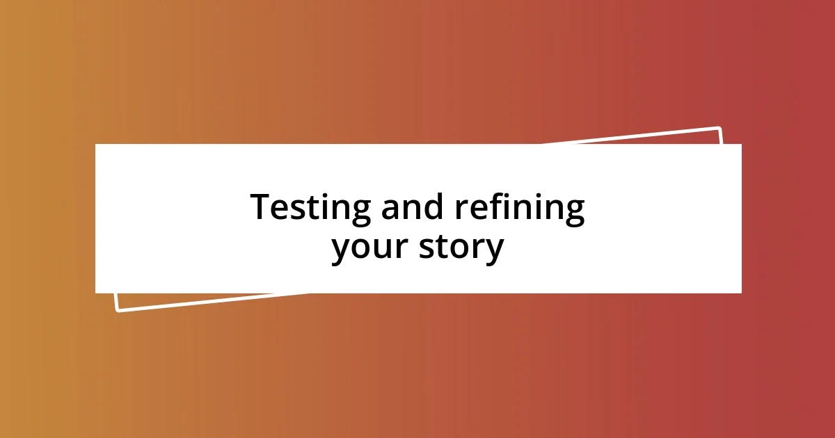 Testing and refining your story