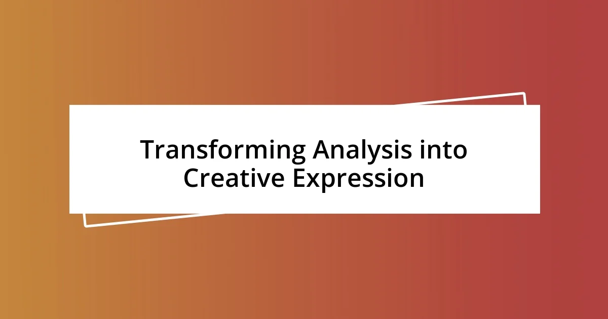 Transforming Analysis into Creative Expression