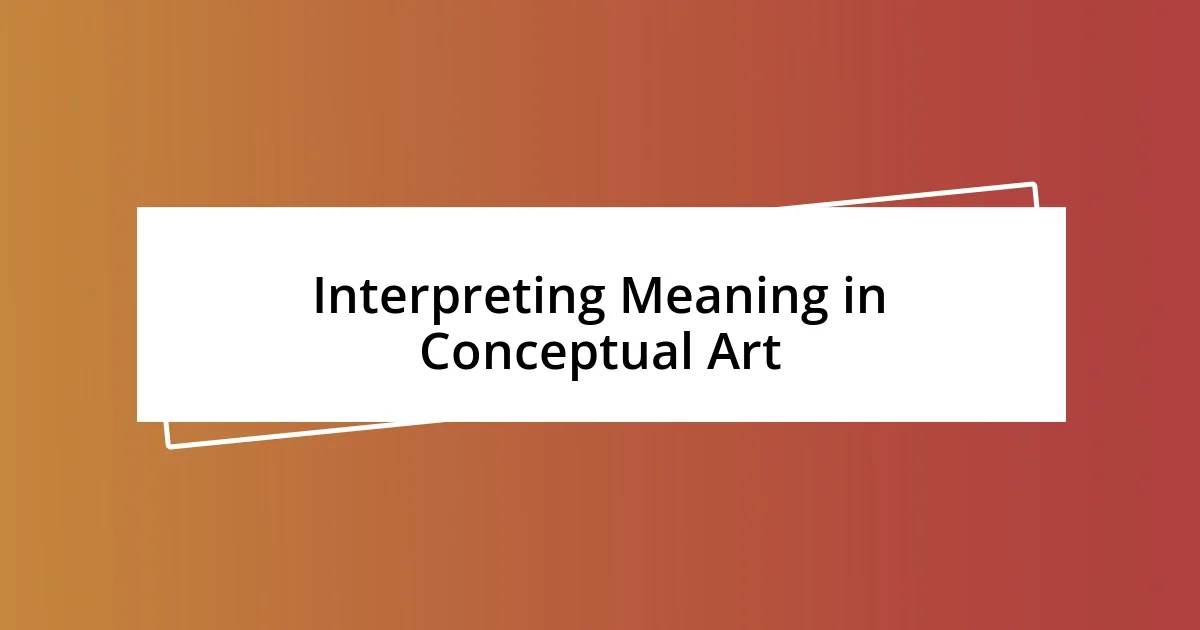 Interpreting Meaning in Conceptual Art