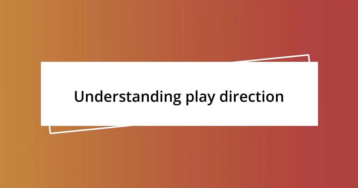 Understanding play direction