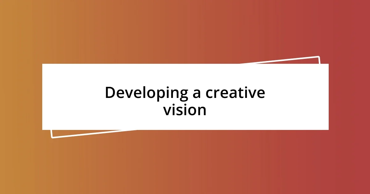 Developing a creative vision