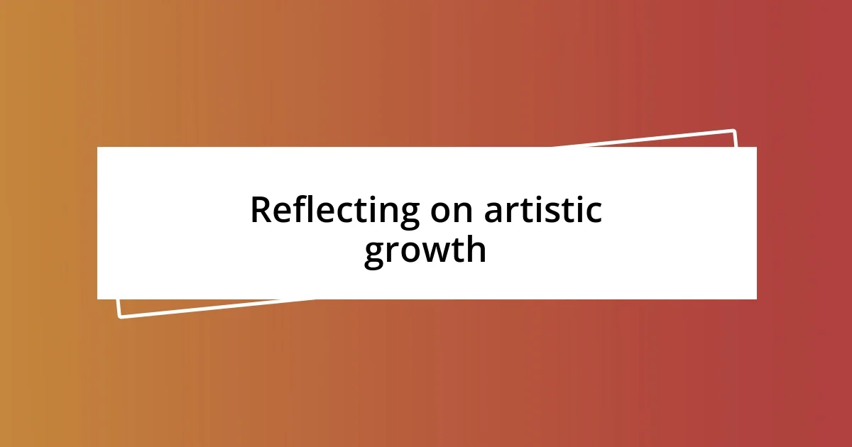 Reflecting on artistic growth