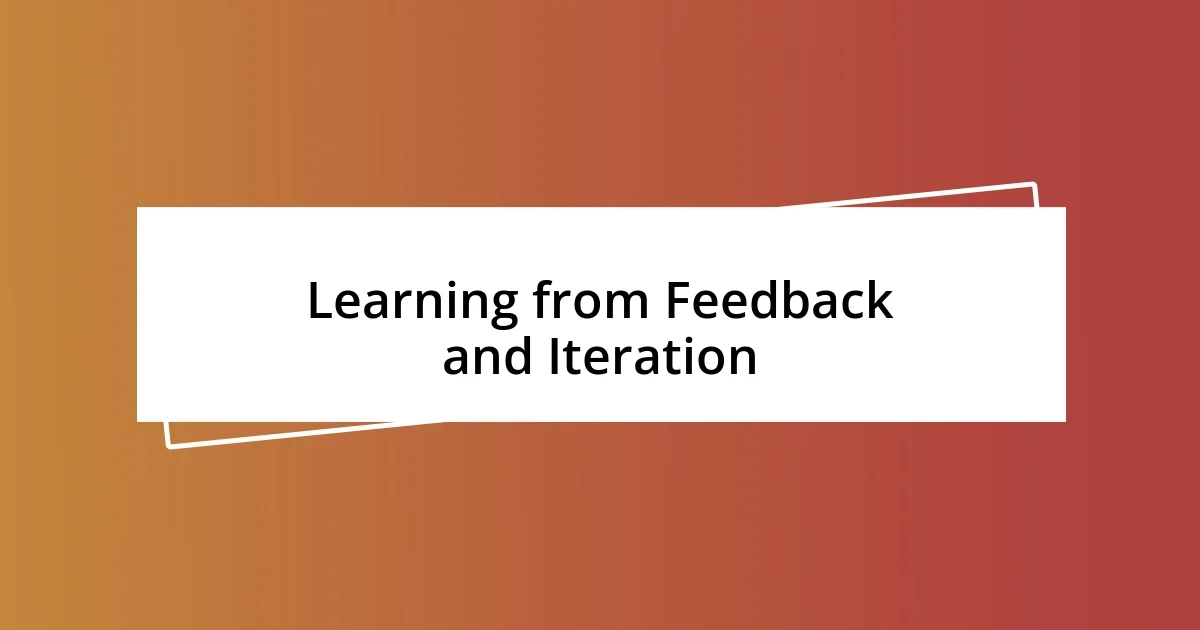 Learning from Feedback and Iteration