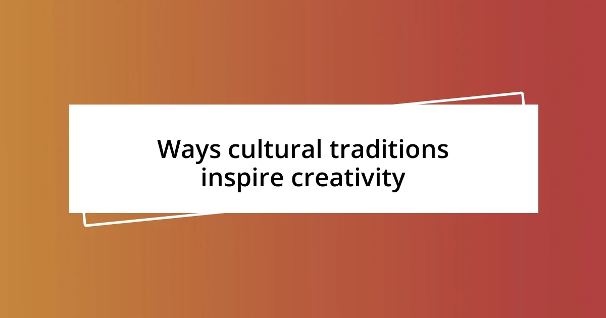 Ways cultural traditions inspire creativity