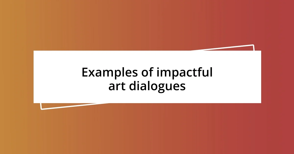 Examples of impactful art dialogues